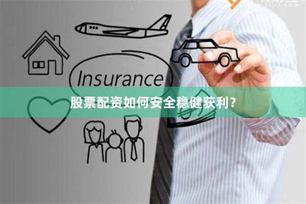 股票配资如何安全稳健获利？